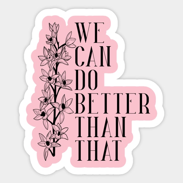 We can do Better Than That Sticker by TheatreThoughts